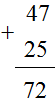 47 + 25