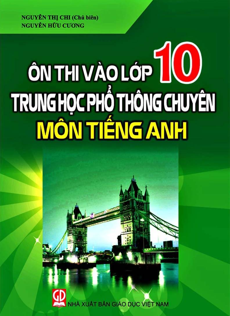 Ôn thi vào lớp 10 THPT chuyên môn tiếng Anh - Nguyễn Thị Chi